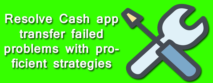 Resolve Cash app transfer failed problems with proficient strategies