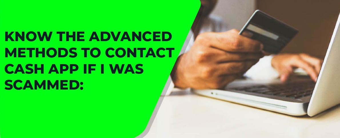 Know the advanced methods to contact cash app if I was scammed: