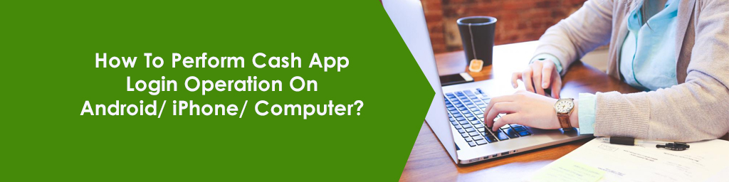How To Perform Cash App Login Operation On Android/ iPhone/ Computer?