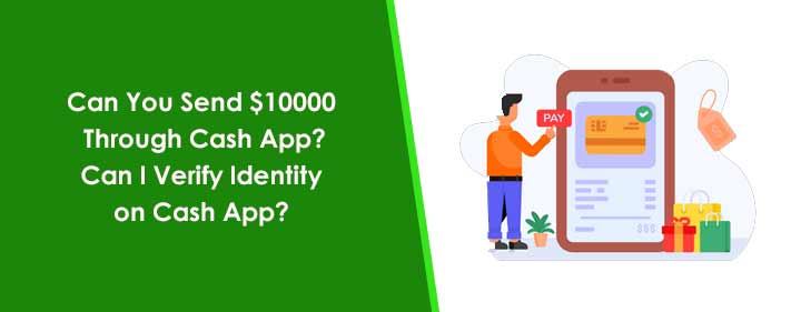 Can You Send $10000 Through Cash App? Can I Verify Identity on Cash App?