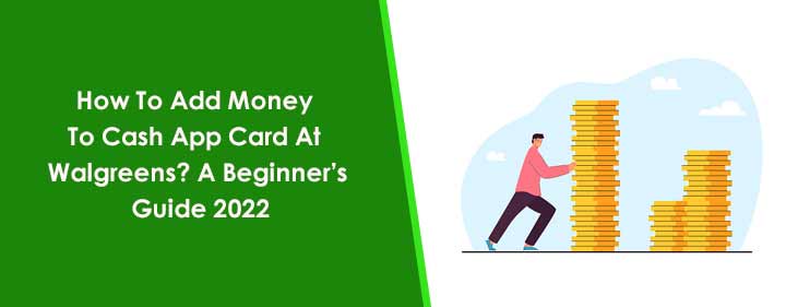 How To Add Money To Cash App Card At Walgreens? A Beginner’s Guide 2022