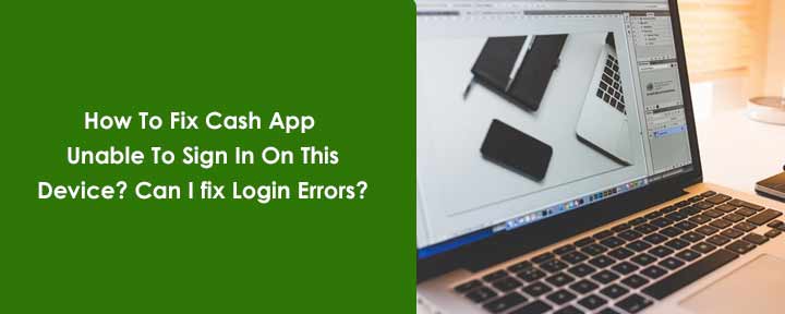 How To Fix Cash App Unable To Sign In On This Device? Can I fix Login Errors? 