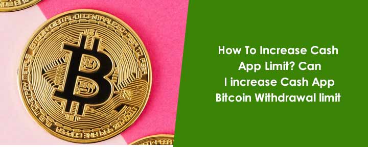 How To Increase Cash App Limit? Can I increase Cash App Bitcoin Withdrawal limit 